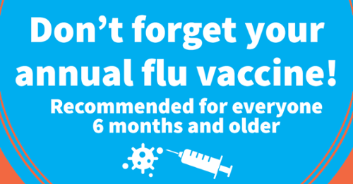 Don’t forget your annual flu vaccine! Recommended for everyone 6 months and older